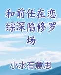 和前任参加恋爱综艺是什么体验 小说