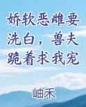 娇软恶雌要洗白，兽夫跪着求我宠