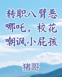 转职八臂恶哪吒，校花嘲讽小屁孩