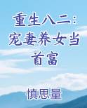 重生八二：宠妻养女当首富
