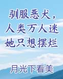 驯服恶犬，人类万人迷她只想摆烂