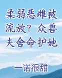 柔弱恶雌被流放？众兽夫舍命护她