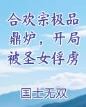 合欢宗极品鼎炉，开局被圣女俘虏