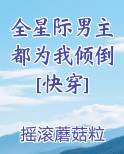 全星际男主都为我倾倒[快穿]