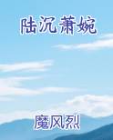 陆沉萧婉全文免费阅读