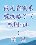 被反霸凌系统攻略了（校园nph）