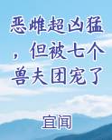 恶雌超凶猛，但被七个兽夫团宠了