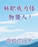 转职成为怪物猎人！免费阅读笔趣阁