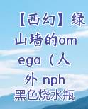 【西幻】绿山墙的omega（人外 nph abo）