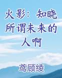 火影：知晓所谓未来的人啊